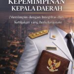 PANDU KEPEMIMPINAN KEPALA DAERAH Memimpin dengan Integritas dan Kebijakan yang Berkelanjutan